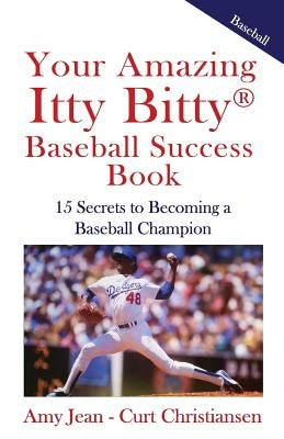 Your Amazing Itty Bitty Baseball Success Book: 15 Secrets to Rise from Little League to Big League by Christiansen, Amy Jean