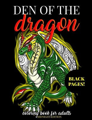 Den of the Dragon Coloring Book for Adults Midnight Edition: Detailed Hand Drawn Dragon Designs for Dragon Lovers and Dragon Masters to Relieve Stress by Swanson, Megan