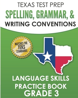 TEXAS TEST PREP Spelling, Grammar, and Writing Conventions Grade 3: Language Skills Practice Book by Hawas, T.