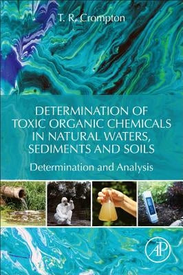 Determination of Toxic Organic Chemicals in Natural Waters, Sediments and Soils: Determination and Analysis by Crompton, T. R.