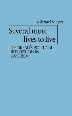 Several More Lives to Live: Thoreau's Political Reputation in America by Meyer, Michael