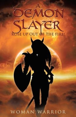 A Demon Slayer Rose up Out Of The Fire! by Woman Warrior
