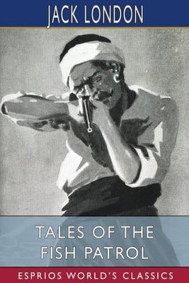 Tales of the Fish Patrol (Esprios Classics) by London, Jack