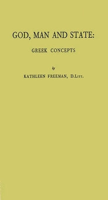 God, Man, and State: Greek Concepts by Freeman, Kathleen