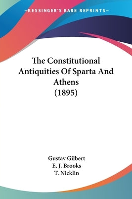 The Constitutional Antiquities Of Sparta And Athens (1895) by Gilbert, Gustav
