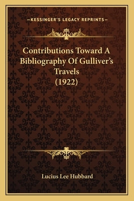 Contributions Toward A Bibliography Of Gulliver's Travels (1922) by Hubbard, Lucius Lee
