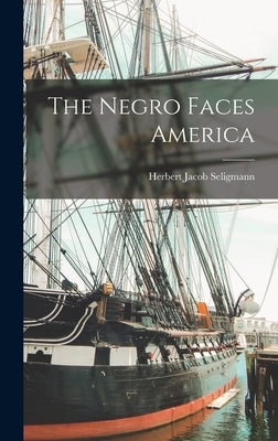 The Negro Faces America by Seligmann, Herbert Jacob