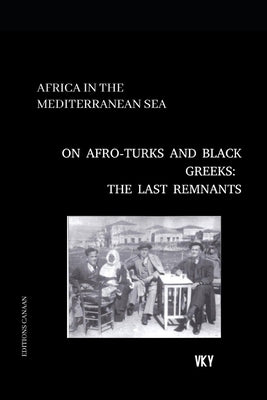 Africa in the Mediterranean On Afro-Turks and Black Greeks: The Last Remnants by Canaan, Editions