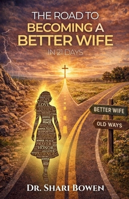 The Road to Becoming a Better Wife in 21 Days by Bowen, Shari
