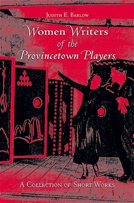 Women Writers of the Provincetown Players: A Collection of Short Works by Barlow, Judith E.
