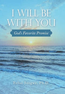 I Will Be with You: God's Favorite Promise by Sorgwe, Felisi