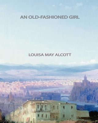 An Old-Fashioned Girl by Alcott, Louisa May