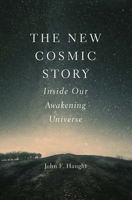 The New Cosmic Story: Inside Our Awakening Universe by Haught, John F.