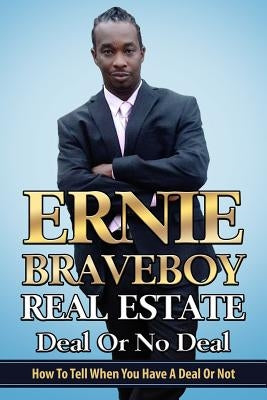 Real Estate Deal Or No Deal How To Tell When You Have A Deal Or Not by Braveboy, Ernie