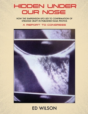 Hidden Under Our Nose: How the Simpkinson UFO Led to Confirmation of Strange Craft in Published NASA Photos by Wilson, Ed