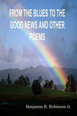 From the Blues to the Good News and Other Poems by Robinson, Benjamin