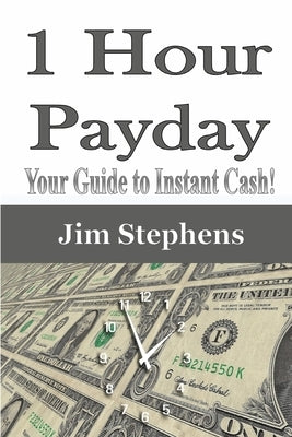 1 Hour Payday: Your Guide to Instant Cash! by Stephens, Jim