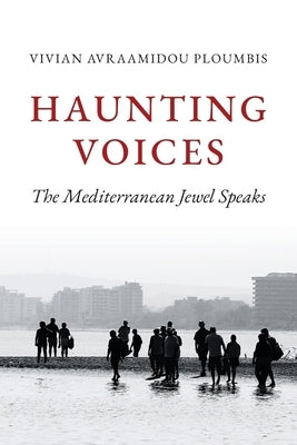 Haunting Voices: The Mediterranean Jewel Speaks by Avraamidou Ploumbis, Vivian