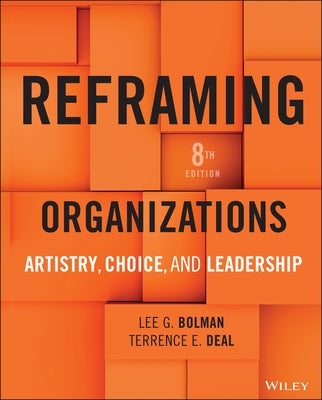 Reframing Organizations: Artistry, Choice, and Leadership by Bolman, Lee G.