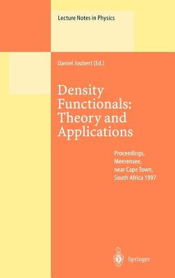 Density Functionals: Theory and Applications: Proceedings of the Tenth Chris Engelbrecht Summer School in Theoretical Physics Held at Meerensee, Near by Joubert, Daniel