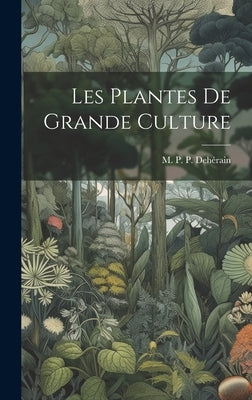 Les Plantes de Grande Culture by P. P. Deh駻ain, M.