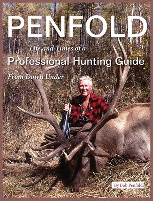 Penfold: Life and Times of a Professional Hunting Guide From Down Under by Penfold, Bob