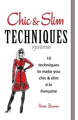 Chic & Slim Techniques: 10 Techniques to Make You Chic & Slim a la Francaise by Barone, Anne
