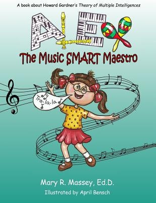 Alex, the Music SMART Maestro: A book about Howard Gardner's Theory of Multiple Intelligences by Bensch, April