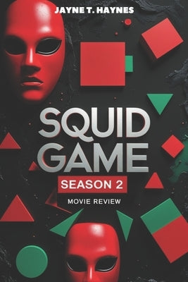 Squid Game Season 2 Movie Review: Gi-hun's Revolution, New Rules, and the Fight for the ₩45.6 Billion Prize by Haynes, Jayne T.