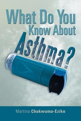 What Do You Know About Asthma? by Chukwuma-Ezike, Martina