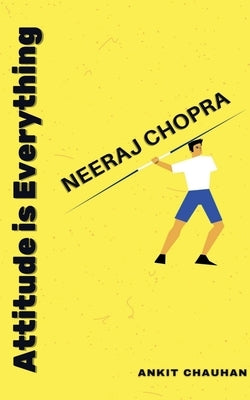 Neeraj Chopra: Attitude is Everything by Chauhan, Ankit