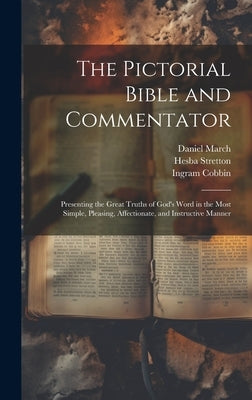 The Pictorial Bible and Commentator: Presenting the Great Truths of God's Word in the Most Simple, Pleasing, Affectionate, and Instructive Manner by Cobbin, Ingram 1777-1851