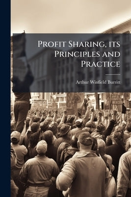 Profit Sharing, its Principles and Practice by Burritt, Arthur Winfield