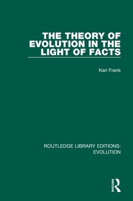 The Theory of Evolution in the Light of Facts by Frank S. J., Karl