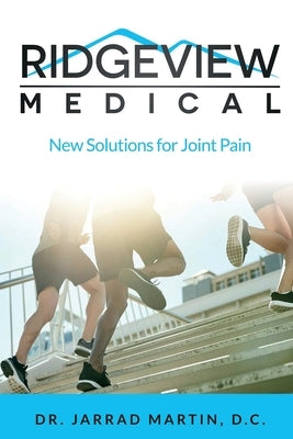 Ridgeview Medical: New Solutions for Joint Pain by Martin D. C., Jarrad