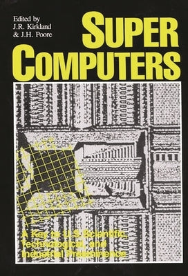Supercomputers: A Key to U.S. Scientific, Technological, and Industrial Preeminence by Unknown