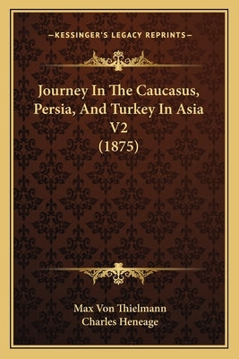 Journey In The Caucasus, Persia, And Turkey In Asia V2 (1875) by Thielmann, Max Von