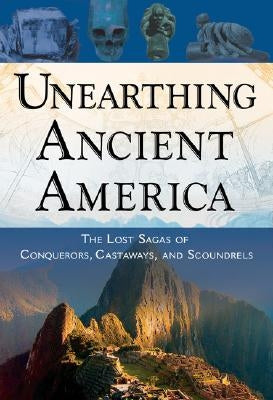 Unearthing Ancient America: The Lost Sagas of Conquerors, Castaways, and Scoundrels by Joseph, Frank
