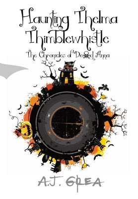 Haunting Thelma Thimblewhistle: The Chronicles of Dead Anna by Grea, A. J.