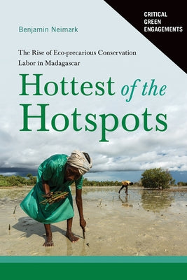 Hottest of the Hotspots: The Rise of Eco-Precarious Conservation Labor in Madagascar by Neimark, Benjamin