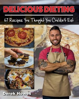 Delicious Dieting: 67 Recipes You Thought You Couldn't Eat by Howes, Derek