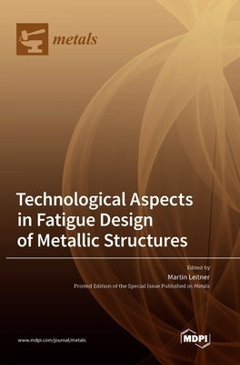 Technological Aspects in Fatigue Design of Metallic Structures by Leitner, Martin