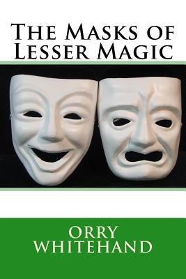 The Masks of Lesser Magic by Whitehand, Orry