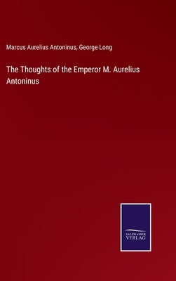 The Thoughts of the Emperor M. Aurelius Antoninus by Long, George