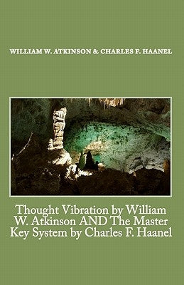 Thought Vibration by William W. Atkinson AND The Master Key System by Charles F. Haanel by Haanel, Charles F.