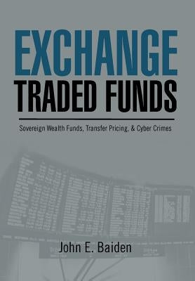 Exchange Traded Funds Sovereign Wealth Funds, Transfer Pricing, & Cyber Crimes by Baiden, John E.