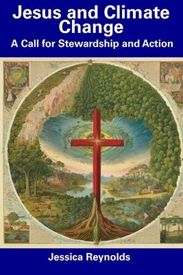 Jesus and Climate Change: A Call for Stewardship and Action by Reynolds, Jessica