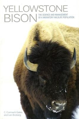 Yellowstone Bison: The Science and Management of a Migratory Wildlife Population by Gates, C. Cormack
