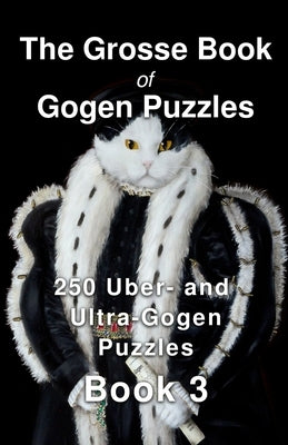 The Grosse Book of Gogen Puzzles 3: 250 Uber- and Ultra-Gogen Puzzles Book 3 by Grosse, Paul Alan