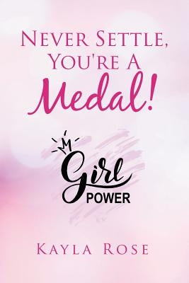 Never Settle, You're a Medal! by Rose, Kayla